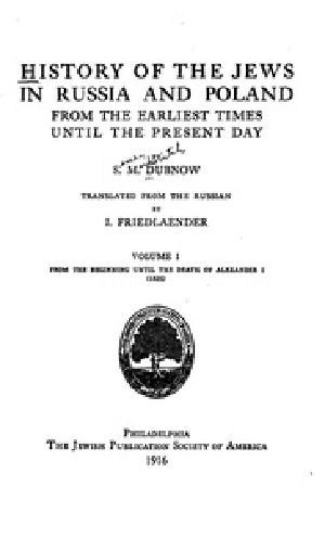 [Gutenberg 41547] • History of the Jews in Russia and Poland, Volume 1 [of 3] / From the Beginning until the Death of Alexander I (1825)